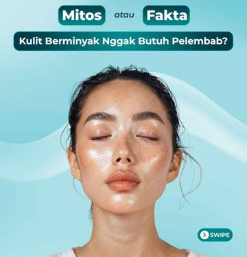 Mitos atau Fakta: Kulit Berminyak Tak Butuh Pelembap?