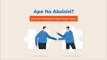 Memahami Pengertian Akuisisi dalam Bisnis