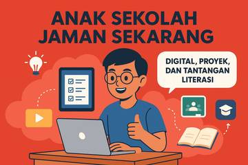 Anak Sekolah Kini: Digital, Proyek, dan Tantangan Literasi