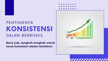 Pentingnya Konsistensi dalam Berbisnis, Simak juga Langkahnya