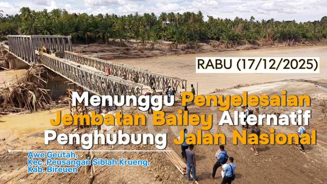 Jembatan Awe Geutah Belum Rampung, Warga Berhari-hari Bertahan