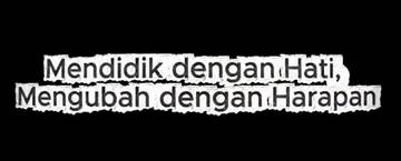 Mendidik dengan Hati, Mengubah dengan Harapan